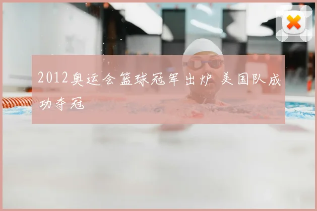 2012奥运会篮球冠军出炉 美国队成功夺冠