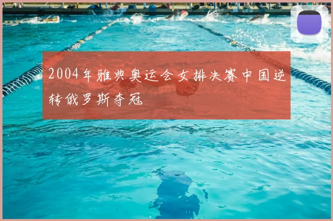 2004年雅典奥运会女排决赛中国逆转俄罗斯夺冠