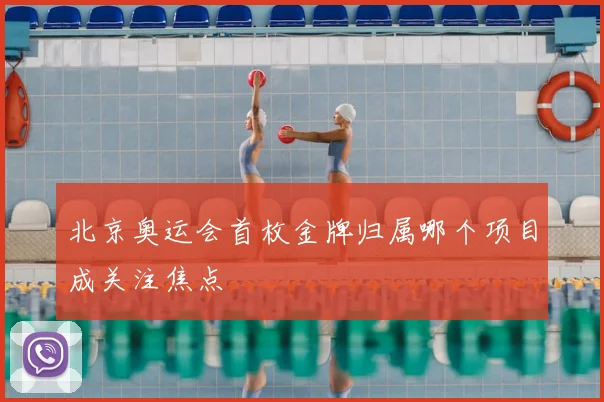 北京奥运会首枚金牌归属哪个项目成关注焦点