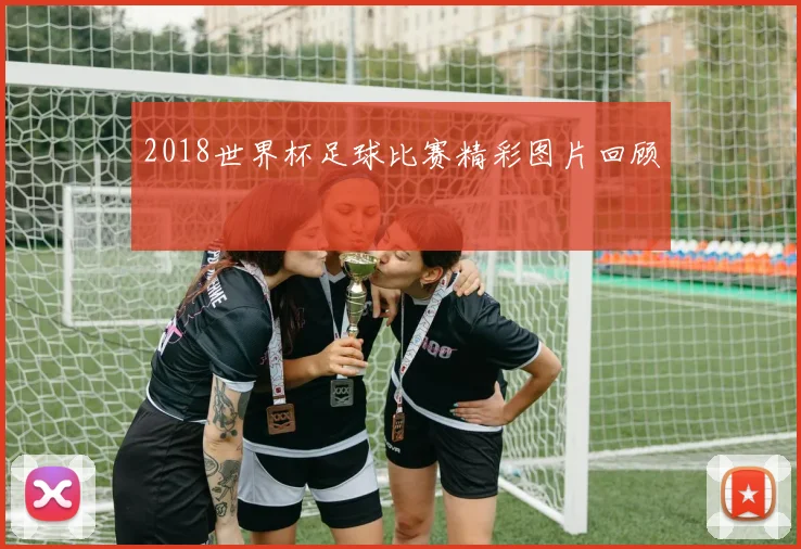 2018世界杯足球比赛精彩图片回顾