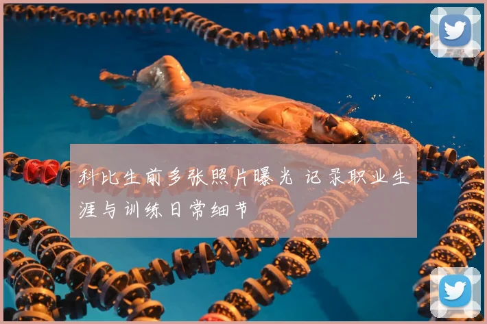 科比生前多张照片曝光 记录职业生涯与训练日常细节